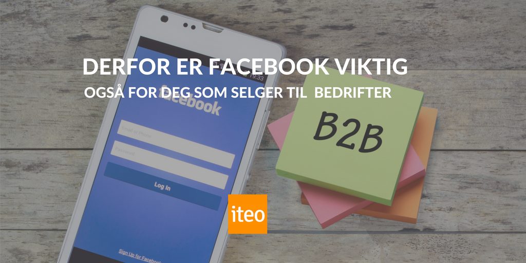 Telefon med Facebook-appen og huskelapper hvor det står "B2B" i bakgrunnen. Teksten "Derfor er facebook vitkgi også for deg som selger til bedrifter" er lagt over